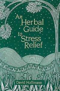 An Herbal Guide to Stress Relief: Gentle Remedies and Techniques for Healing Calming the Nervous System