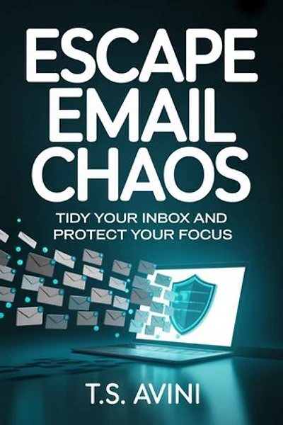 Escape Email Chaos: Tidy Your Inbox and Protect Your Focus"