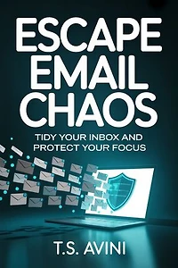 Escape Email Chaos: Tidy Your Inbox and Protect Your Focus"
