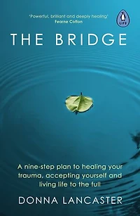 the Bridge: A nine-step plan to healing your trauma, accepting yourself and living life full