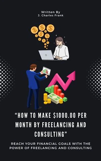 How To Make $1000.00 Per Month By Freelancing and Consulting”