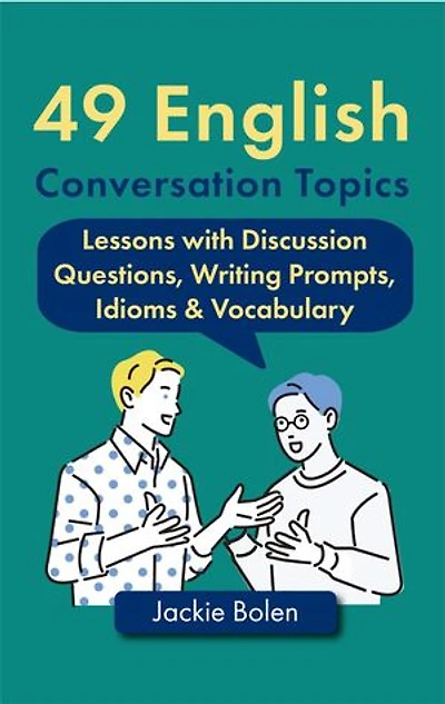 49 English Conversation Topics: Lessons with Discussion Questions, Writing Prompts