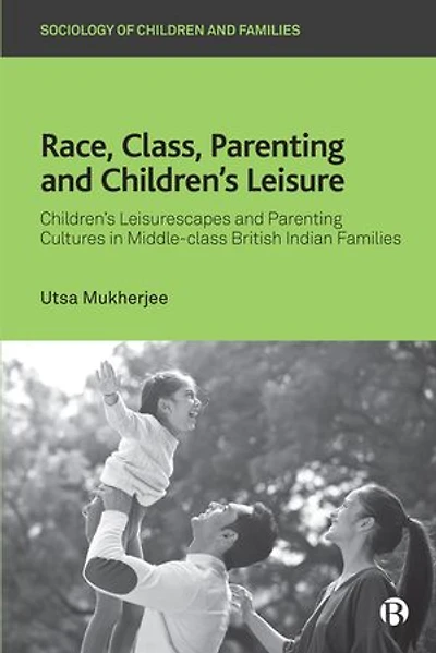Race, Class, Parenting and Children’s Leisure: Leisurescapes Cultures Middle-class British Indian Families