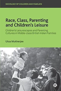 Race, Class, Parenting and Children’s Leisure: Leisurescapes Cultures Middle-class British Indian Families
