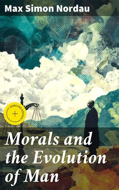 Morals and the Evolution of Man: Enriched edition. Exploring the Evolution of Moral Values in Society
