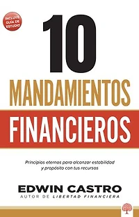 10 Mandamientos Financieros: Principios eternos para alcanzar estabilidad y propósito con tus recursos