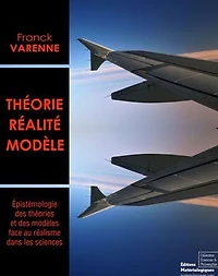 Théorie, réalité, modèle - Epistémologie des théories et des modèles face au réalisme dans les sciences