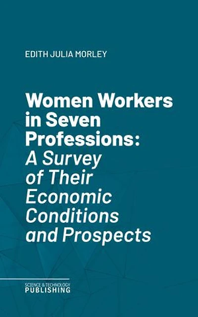 Women Workers in Seven Professions: A Survey of Their Economic Conditions and Prospects