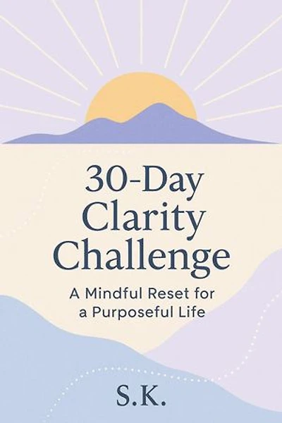 30-Day Clarity Challenge: A Mindful Reset for a Purposeful Life