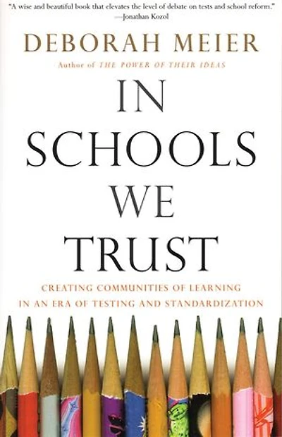 Schools We Trust: Creating Communities of Learning an Era Testing and Standardization