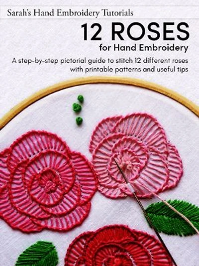 12 Roses for Hand Embroidery: A step-by-step pictorial guide to stitch roses using various hand embroidery stitches