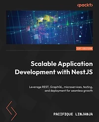 Scalable Application Development with NestJS: Leverage REST, GraphQL, microservices, testing, and deployment for seamless growth