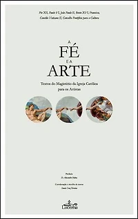 A Fé e a Arte: Textos do Magistério da Igreja Católica para os Artistas