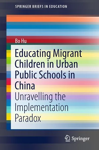 Educating Migrant Children Urban Public Schools China: Unravelling the Implementation Paradox