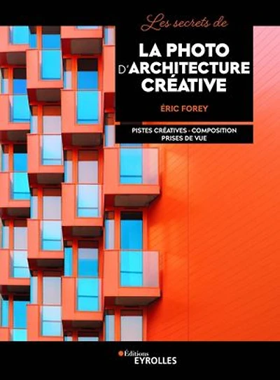 Les secrets de la photo d'architecture créative: pistes créatives, composition, prises vue