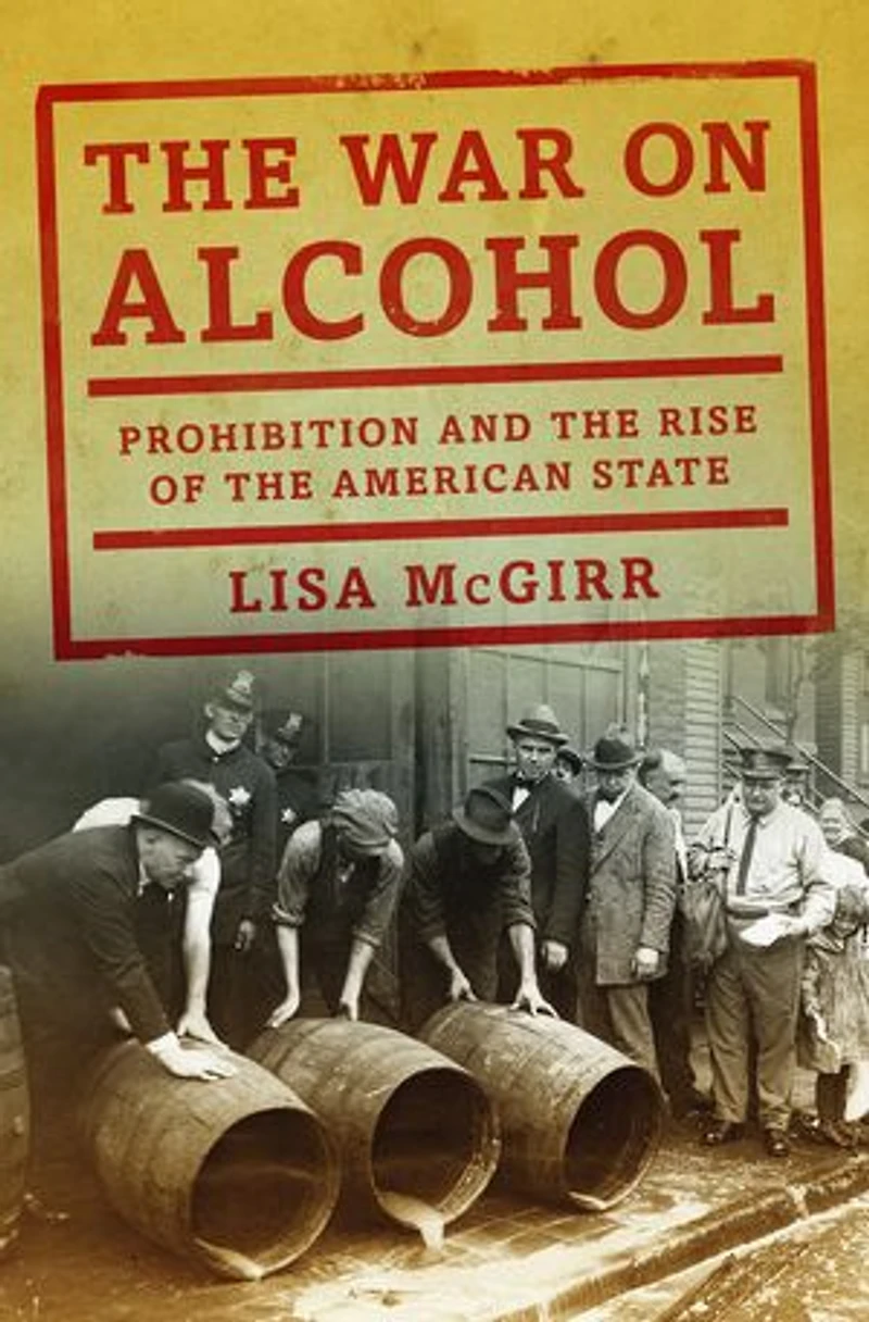 the War on Alcohol: Prohibition and Rise of American State
