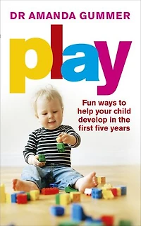 Play: Fun ways to help your child develop in the first five years