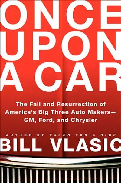 Once Upon a Car: The Fall and Resurrection of America's Big Three Automakers--GM, Ford, Chrysler