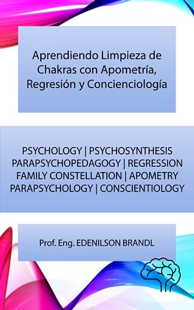 Aprendiendo Limpieza de Chakras con Apometría, Regresión y Concienciología: PSYCHOLOGY | FAMILY CONSTELLATION | PSYCHOSYNTHESIS | PARAPSYCHOPEDAGOGY | PARAPSYCHOLOGY | CONSCIENTIOLOGY | REGRESSION