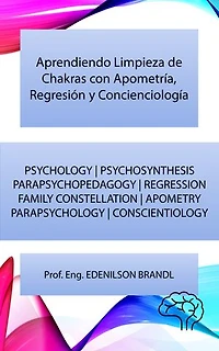 Aprendiendo Limpieza de Chakras con Apometría, Regresión y Concienciología: PSYCHOLOGY | FAMILY CONSTELLATION | PSYCHOSYNTHESIS | PARAPSYCHOPEDAGOGY | PARAPSYCHOLOGY | CONSCIENTIOLOGY | REGRESSION
