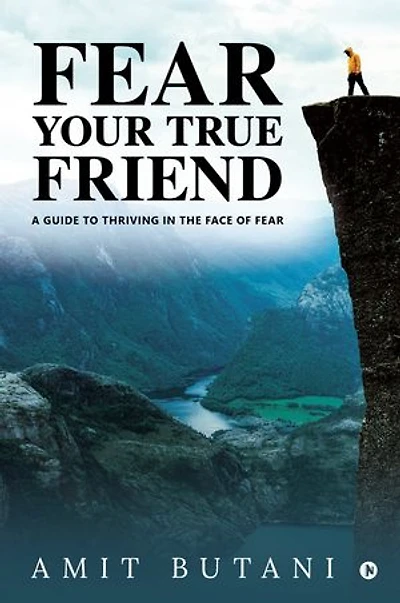 Fear Your True Friend: A Guide to Thriving in the Face of Fear
