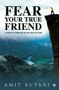 Fear Your True Friend: A Guide to Thriving in the Face of Fear