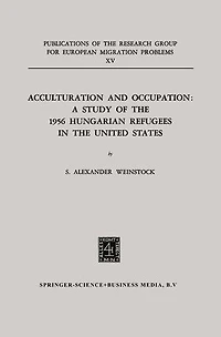 Acculturation and Occupation: A Study of the 1956 Hungarian Refugees United States