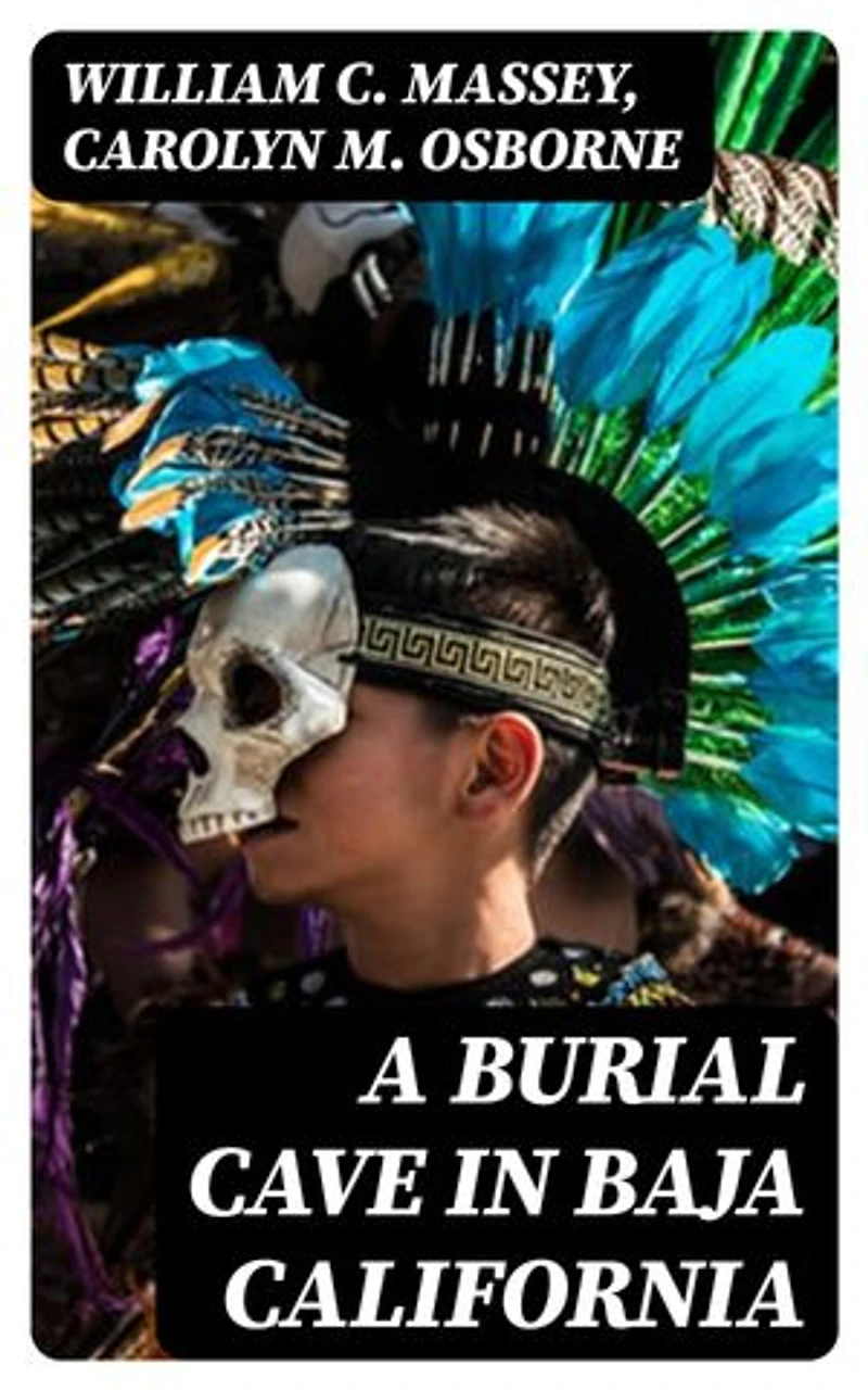 A Burial Cave in Baja California: Enriched edition. The Palmer Collection, 1887
