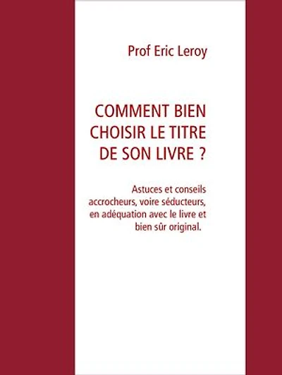 COMMENT BIEN CHOISIR LE TITRE DE SON LIVRE ?: Astuces et conseils
