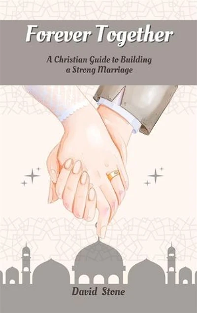Forever Together: A Christian Guide to Building a Strong Marriage