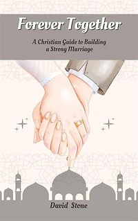 Forever Together: A Christian Guide to Building a Strong Marriage