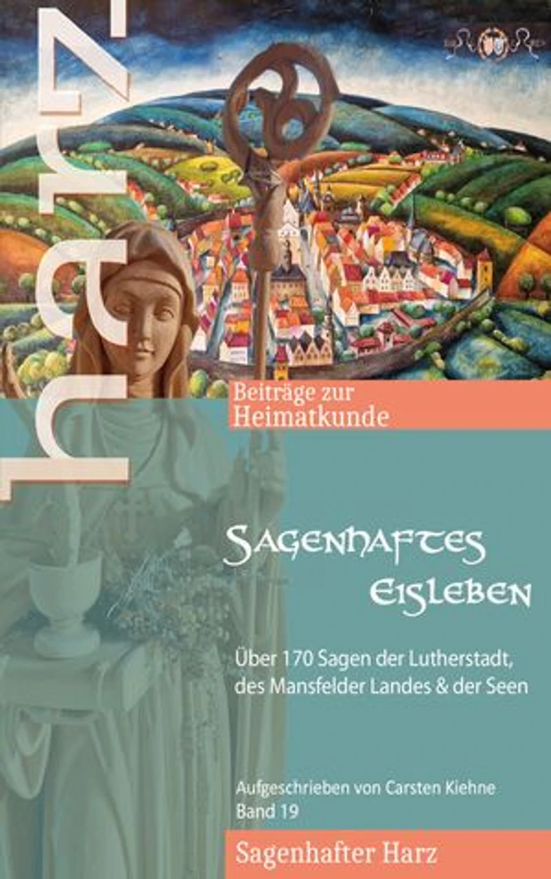Sagenhaftes Eisleben: Über 170 Sagen der Lutherstadt, aller Ortsteile, des Mansfelder Landes & der Seen
