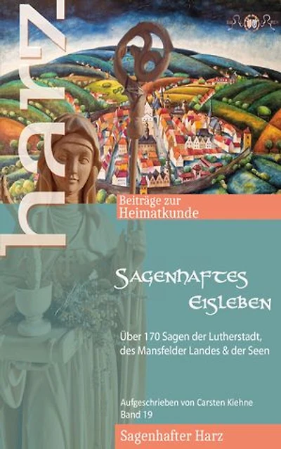 Sagenhaftes Eisleben: Über 170 Sagen der Lutherstadt, aller Ortsteile, des Mansfelder Landes & der Seen
