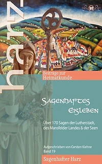 Sagenhaftes Eisleben: Über 170 Sagen der Lutherstadt, aller Ortsteile, des Mansfelder Landes & der Seen