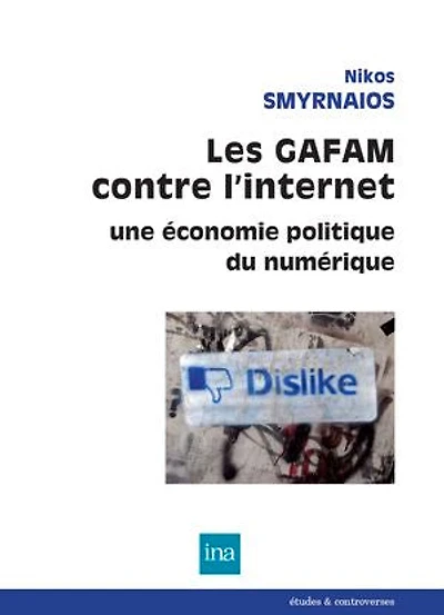 Les GAFAM contre l'Internet: une économie politique du numérique