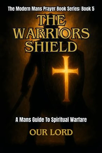 The Warriors Shield: A Mans Guide To Spiritual Warfare