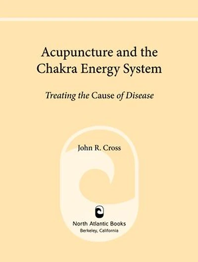 Acupuncture and the Chakra Energy System: Treating Cause of Disease