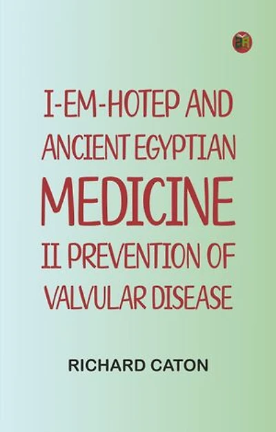 I-em-hotep and Ancient Egyptian medicine: II. Prevention of valvular disease