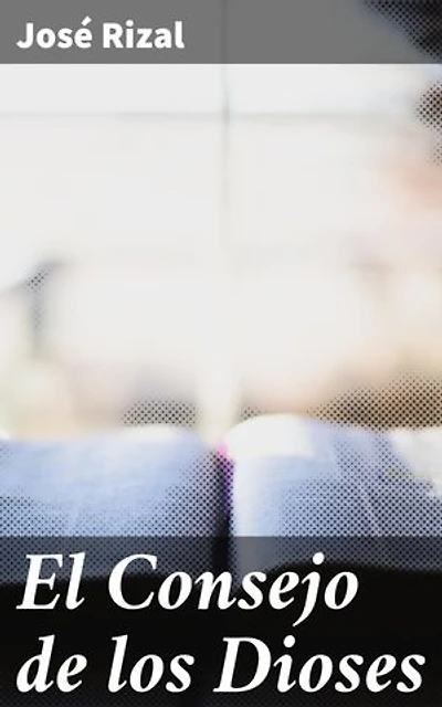 El Consejo de los Dioses: Edición enriquecida. La lucha por la libertad en la Filipinas del siglo XIX a través de la pluma de José Rizal