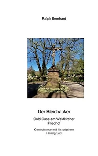 Der Bleichacker: Ein Cold Case am Waldkircher Friedhof. Kriminalroman mit historischem Hintergrund.
