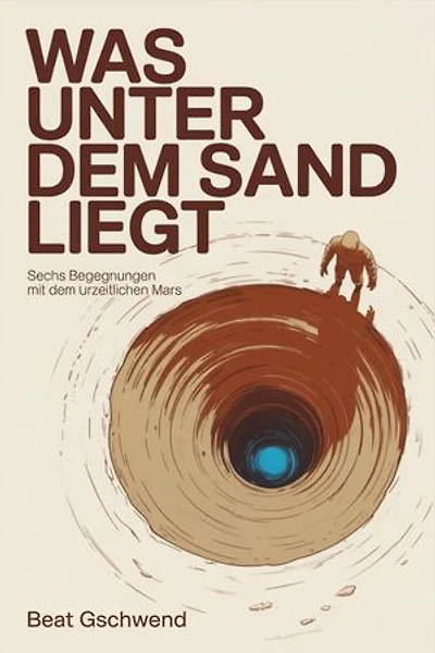 Was unter dem Sand liegt: Sechs Begegnungen mit dem urzeitlichen Mars