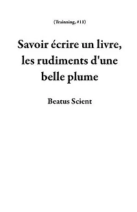 Savoir écrire un livre, les rudiments d'une belle plume: Trainning, #11