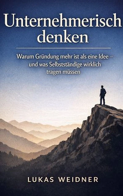 Unternehmerisch denken: Warum Gründung mehr ist als eine Idee - und was Selbständige wirklich tragen müssen