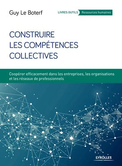 Construire les compétences collectives: coopérer efficacement dans entreprises, organisations et réseaux de professionnels