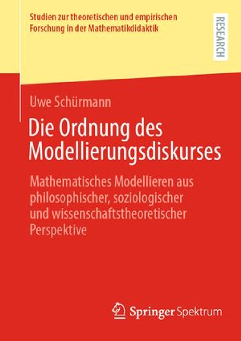 Die Ordnung des Modellierungsdiskurses: Mathematisches Modellieren aus philosophischer, soziologischer und wissenschaftstheoretischer Perspektive