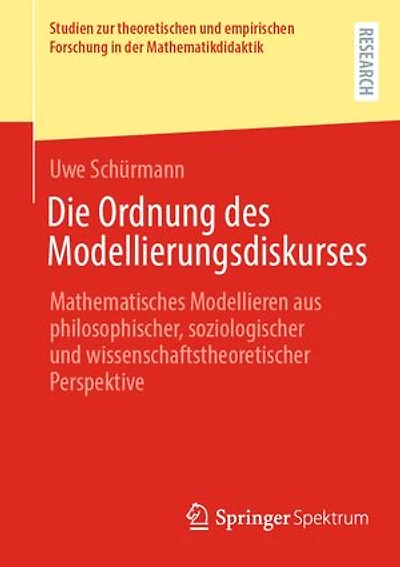 Die Ordnung des Modellierungsdiskurses: Mathematisches Modellieren aus philosophischer, soziologischer und wissenschaftstheoretischer Perspektive