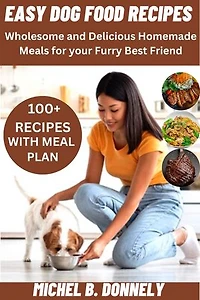EASY DOG FOOD RECIPES: Wholesome and Delicious Homemade Meals for your Furry Best Friend