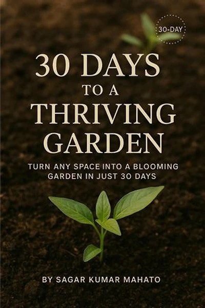 30 Days to a Thriving Garden: Turn Any Space into a Blooming Garden in Just 30 Day