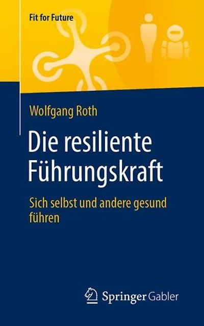 Die resiliente Führungskraft: Sich selbst und andere gesund führen