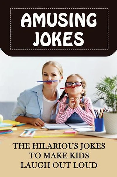 Amusing Jokes: The Hilarious Jokes To Make Kids Laugh Out Loud